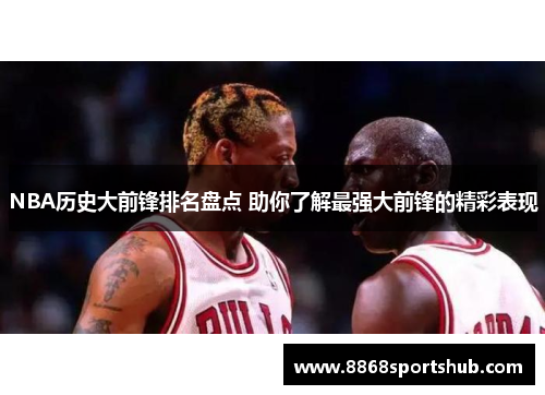 NBA历史大前锋排名盘点 助你了解最强大前锋的精彩表现